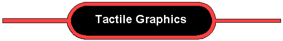 Section Heading:  Tactile Graphics--click for thumbnail gallery of all items in this section